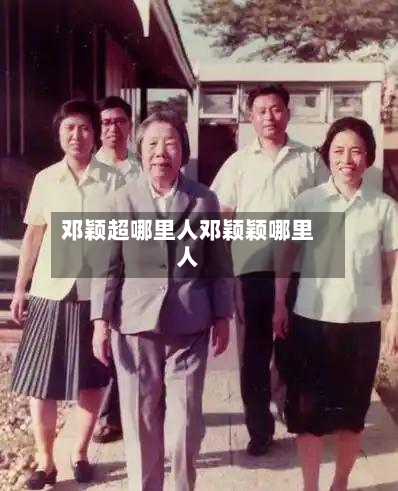 邓颖超哪里人邓颖颖哪里人