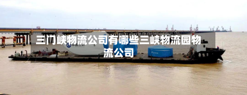 三门峡物流公司有哪些三峡物流园物流公司