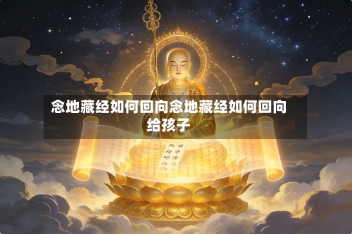 念地藏经如何回向念地藏经如何回向给孩子